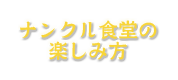 ナンクル食堂の楽しみ方